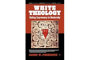 White Theology: Outing Supremacy in Modernity (Black Religion/Womanist Thought/Social Justice)
