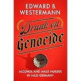 Drunk on Genocide: Alcohol and Mass Murder in Nazi Germany (Battlegrounds: Cornell Studies in Military History)