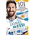 101 Trivia Questions About Lionel Messi - A Biography of Essential Facts and Stories You Need To Know!