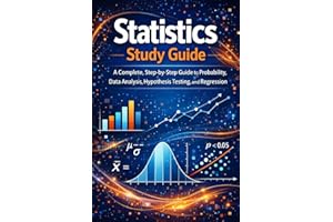 Statistics Study Guide: A Complete, Step-by-Step Guide to Probability, Data Analysis, Hypothesis Testing, and Regression