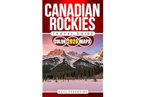 Canadian Rockies Travel Guide 2026: Banff, Jasper, Lake Louise, Canmore and Kananaskis with Maps, Scenic Drives and Detailed 