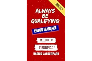 Always Be Qualifying - French Edition: M.E.D.D.I.C. & MEDDPICC ®
