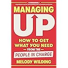 Managing Up: How to Get What You Need from the People in Charge