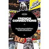French Connections: From Discotheque to Daft Punk - The Birth of French Touch