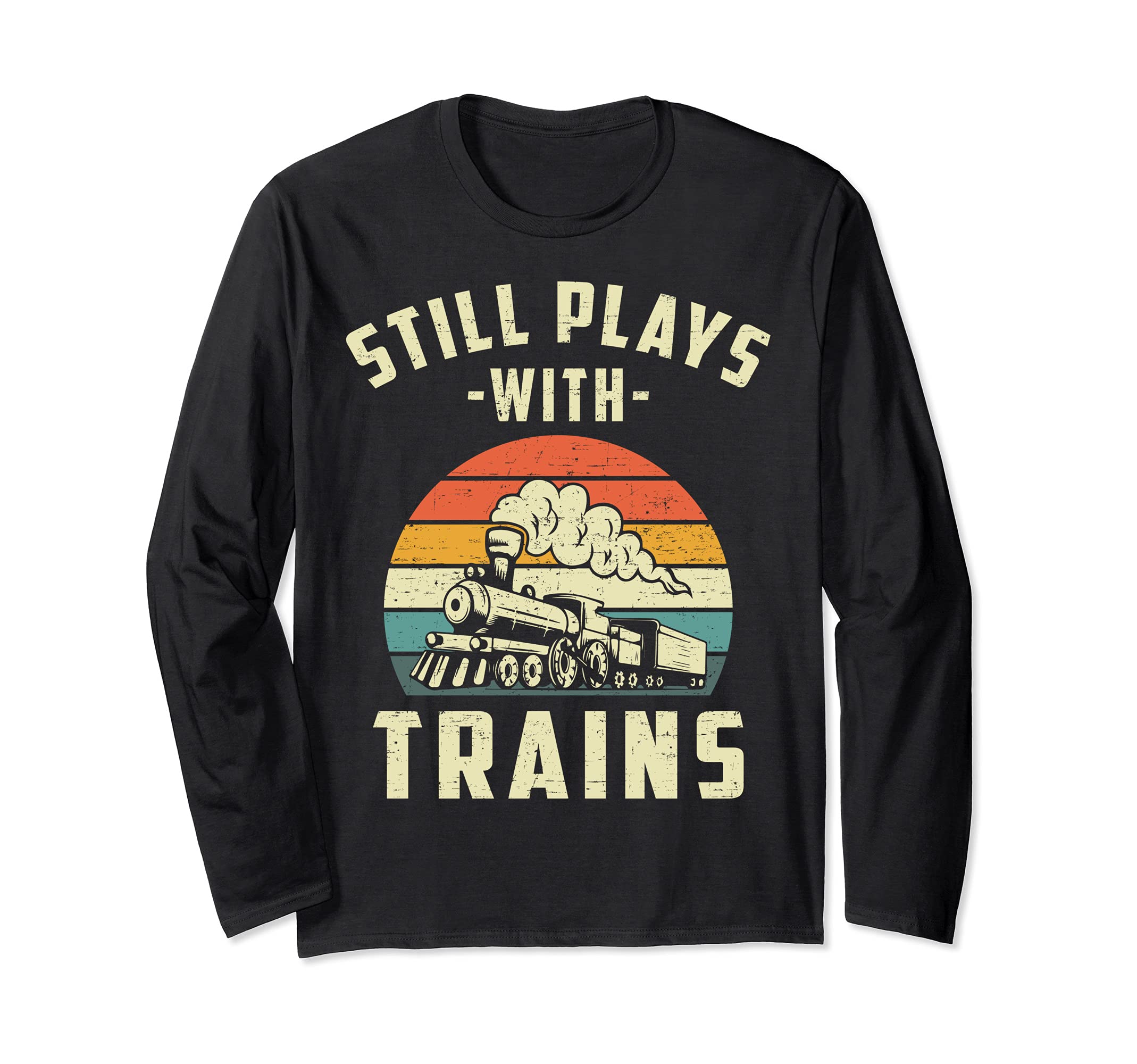 I Still Play With Trains retro Train Lovers & Railroad Long Sleeve T-Shirt