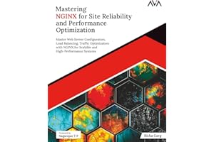 Mastering NGINX for Site Reliability and Performance Optimization: Master Web Server Configuration, Load Balancing, Traffic O