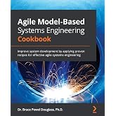 Agile Model-Based Systems Engineering Cookbook: Improve system development by applying proven recipes for effective agile systems engineering