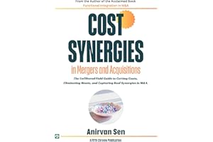 Cost Synergies in Mergers and Acquisitions: The Unfiltered Field Guide to Cutting Costs, Eliminating Waste, and Capturing Rea