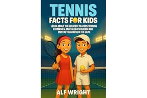 Tennis Facts for Kids: Learn About the Greatest Players, Winning Strategies, and Tales of Courage and Mental Toughness in the Game (Facts for Kids by Alf Wright)