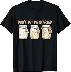 Funny Baking Don't Get Me Started Sourdough T-Shirt