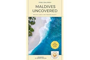 Maldives Uncovered: Practical guide to visit paradise on Earth (Confessions of a Traveler)
