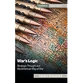 War's Logic: Strategic Thought and the American Way of War (Cambridge Military Histories)