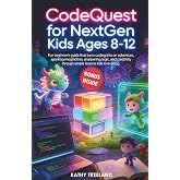 CodeQuest for Nextgen Kids Ages 8-12: Fun Beginner's Guide That Turns Coding Into an Adventure, Sparking Imagination, Sharpening Logic, and Creativity ... Lessons Kids Love Doing (Thriving Kids)