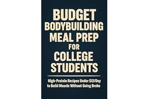 Budget Bodybuilding Meal Prep for College Students: High-Protein Recipes Under $12/Day to Build Muscle Without Going Broke