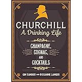 Churchill: A Drinking Life: Champagne, Cognac, and Cocktails