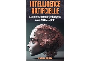 Intelligence artificielle. Comment gagner de l’argent avec CHATGPT: Le guide complet pour comprendre, maitriser et tirer prof