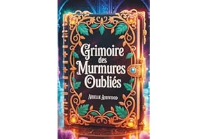 Grimoire des Murmures Oubliés: Rituels Secrets et Incantations méconnues des Lignées de Sorcières - Activez votre Potentiel M