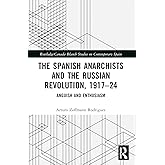 The Spanish Anarchists and the Russian Revolution, 1917–24: Anguish and Enthusiasm (Routledge Studies on Contemporary Spain)