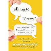 Talking to 'Crazy': How to Deal with the Irrational and Impossible People in Your Life
