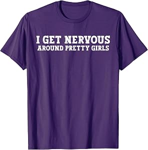 I Get Nervous Around Pretty Girls Funny T-Shirt