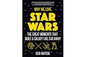 Why We Love Star Wars: The Great Moments That Built a Galaxy Far, Far Away