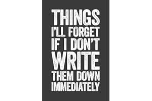 Things I'll Forget If I Don't Write Them Down Immediately: 6 x 9 Blank Lined Notebook Journal - Funny Saying Sarcastic Work Gag Gift for Office Coworkers, Employees, Adults, Boss
