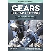 Gears and Gear Cutting for Home Machinists (Fox Chapel Publishing) Practical, Hands-On Guide to Designing and Cutting Gears on Your Lathe or Milling Machine, with Simple, Non-Technical Language