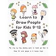 Learn to Draw People for Kids 9-12: The Step by Step Drawing Guide to Teach You How to Draw 30 Cute People in 6 Simple Steps (Drawing for Kids)