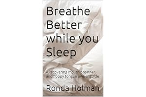 Breathe Better while you Sleep: A recovering mouth breather and floppy tongue owner guide