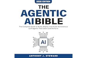 The Agentic AI Bible: The Complete Guide to Autonomous AI Agents, Multi-Agent Systems, AI Automation, Real-World Applications