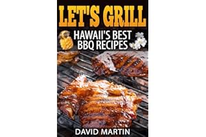 Let's Grill! Hawaii's Best BBQ Recipes: Barbecue Grilling, Smoking, and Slow Cooking Meats, Fish, Seafood, Sides, Vegetables, and Desserts