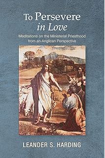 To Persevere in Love: Meditations on the Ministerial Priesthood from an Anglican Perspective