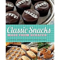 Classic Snacks Made from Scratch: 70 Homemade Versions of Your Favorite Brand-Name Treats