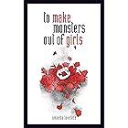to make monsters out of girls