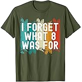 I Forget What Eight Was For.. Sarcastic T-Shirt