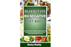 Blood Type RH Negative Diet Book: Over 30 Flavorful Recipes, Practical Tips, One-Week Meal Plan, and Much More for Your Perso