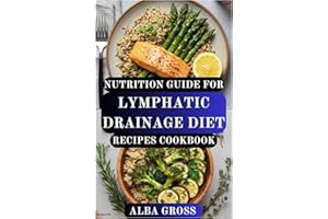 NUTRITION GUIDE FOR LYMPHATIC DRAINAGE DIET RECIPES COOKBOOK: Boost Immunity, Reduce Inflammation, and Support Natural Detox 
