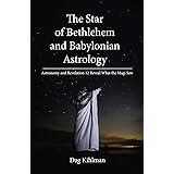 The Star of Bethlehem and Babylonian Astrology: Astronomy and Revelation Reveal What the Magi Saw