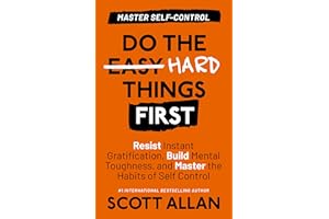 Do the Hard Things First: Master Self-Control: Resist Instant Gratification, Build Mental Toughness, and Master the Habits of