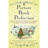 Picture Book Perfection: How to Successfully Write a Picture Book That Sells to Publishers (and Readers)