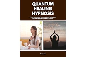 Quantum Healing Hypnosis: A Step-by-Step Self-Guided Session Framework for Personal Healing & Exploration