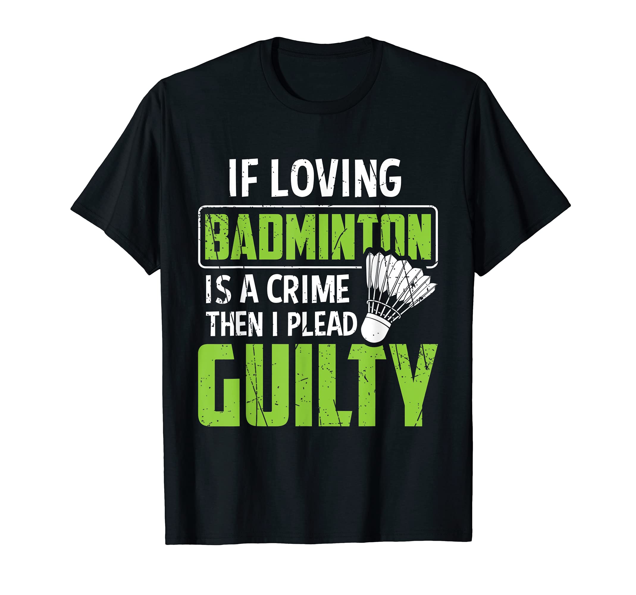 Funny If Loving Badminton Is Crime I Plead Guilty T-Shirt