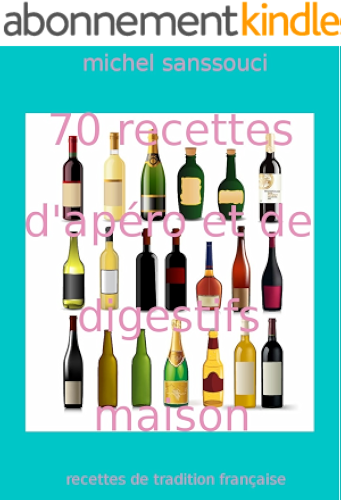 Download 70 recettes d'apéro et digestifs maison: recettes de tradition française (cuisine et art de vivre à la française) PDF