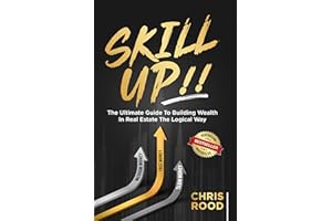 Skill Up!!: The Ultimate Guide To Building Wealth In Real Estate The Logical Way