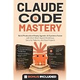 Claude Code Mastery: Build Production-Ready Agentic AI Systems Faster with MCP, Multi-Agent Workflows, Security Patterns, and Real Projects