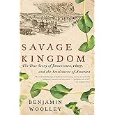 Savage Kingdom: The True Story of Jamestown, 1607, and the Settlement of America