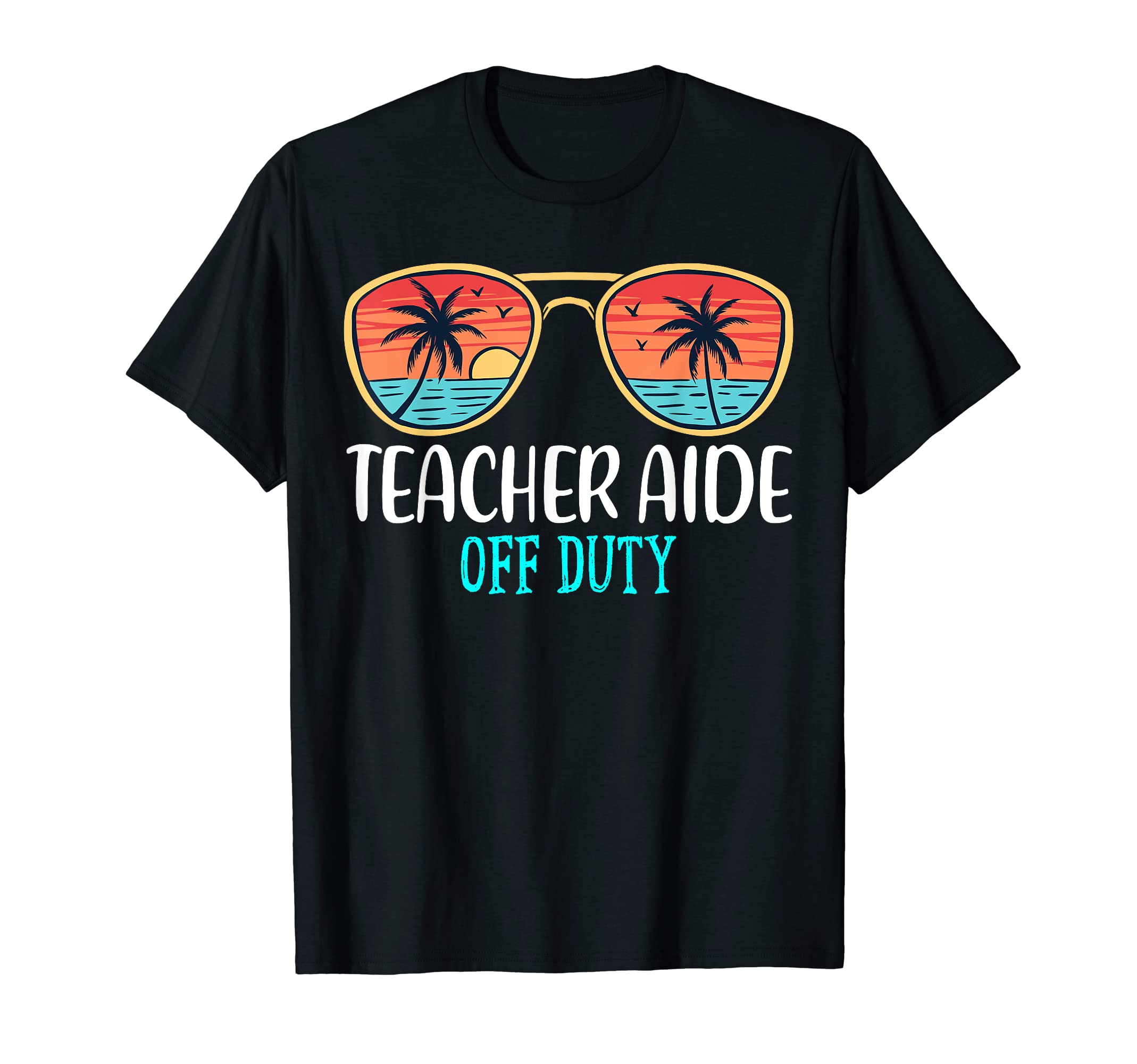 Teacher Aide Off Duty Happy Last Day Of School Summer 2021 T-Shirt