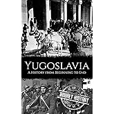Yugoslavia: A History from Beginning to End