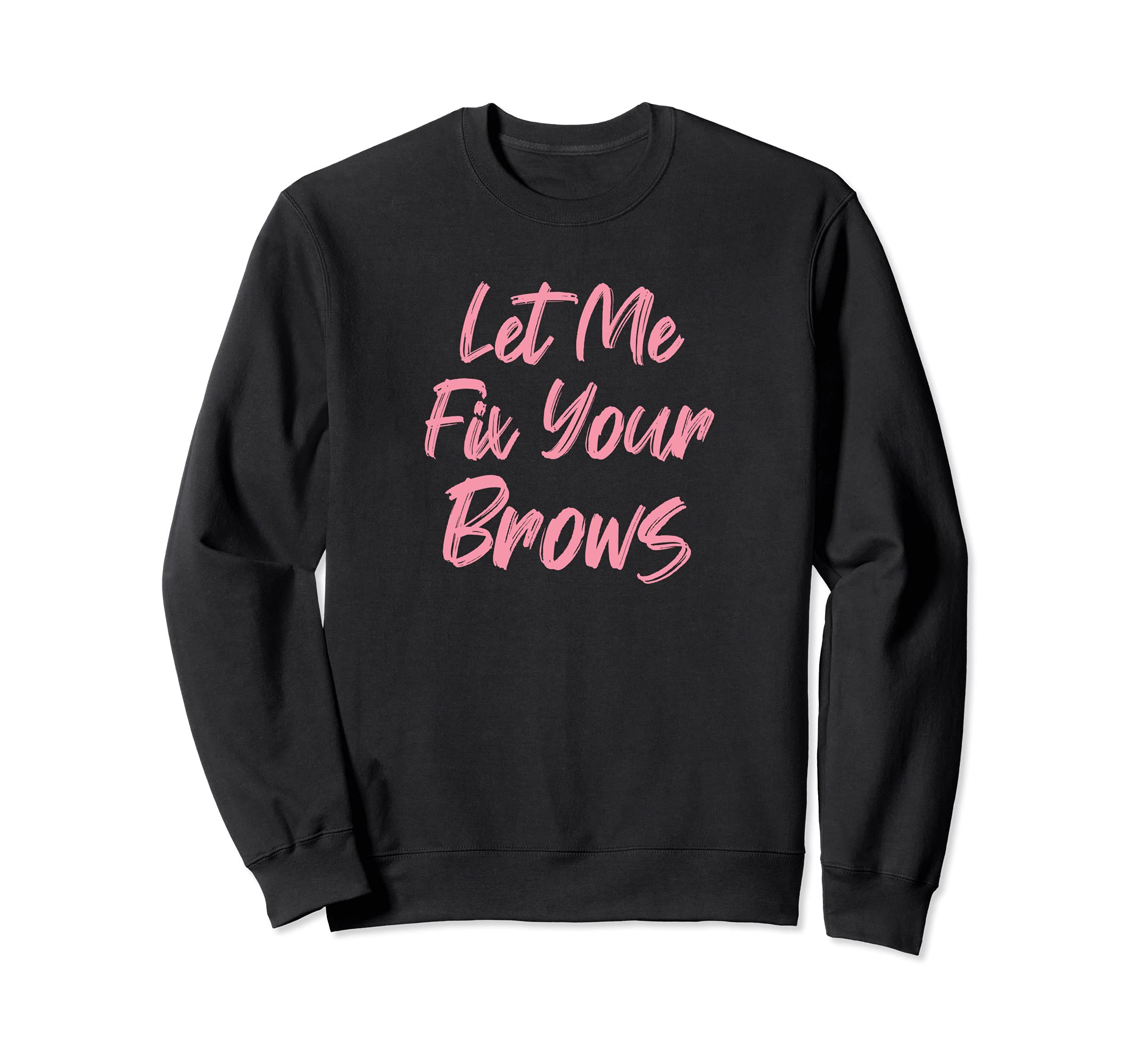 Let Me Fix Your Brows Makeup Artist Sweatshirt