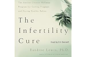 The Infertility Cure: The Ancient Chinese Wellness Program for Getting Pregnant and Having Healthy Babies